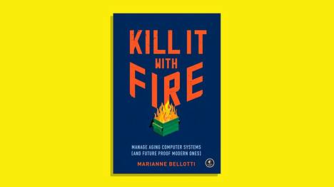 Marianne Bellotti: Kill It with Fire – Manage Aging Computer Systems (and Future Proof Modern Ones). Kustantaja: No Starch Press, 2021.